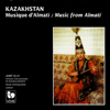 Kazakhstan: Musique d'Almatï – Kazakhstan: Music from Almatï - Various Artists