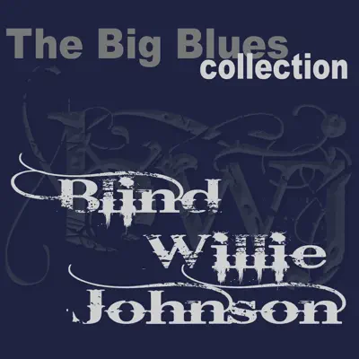 The Big Blues Collection - Blind Willie Johnson The Big Blues Collection - Blind Willie Johnson
