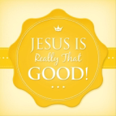 Jesus Is Really That Good!