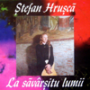 La Săvârşitu' lumii / Colinde 2 - Ștefan Hrușcă