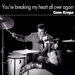 You're Breaking My Heart All over Again - Gene Krupa You're Breaking My Heart All over Again - Gene Krupa