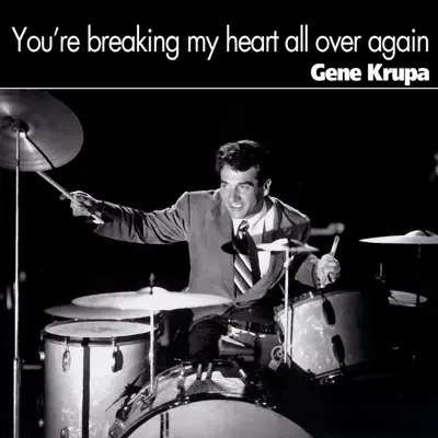 You're Breaking My Heart All over Again - Gene Krupa You're Breaking My Heart All over Again - Gene Krupa