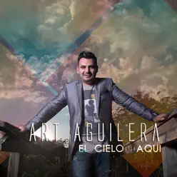 El Cielo Está Aquí - Art Aguilera