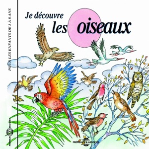 Je découvre les oiseaux: Pour les enfants de 3 à 8 ans