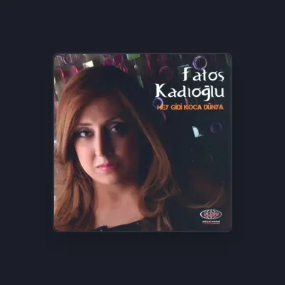 Listen to Fatoş Kadıoğlu, watch music videos, read bio, see tour dates & more!