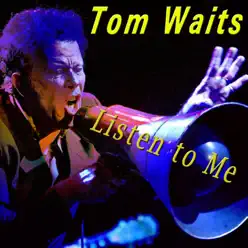 Listen to Me - Tom Waits