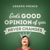 God's Good Opinion of You Never Changes! - Joseph Prince