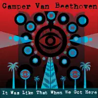 It Was Like That When We Got Here — Camper Van Beethoven