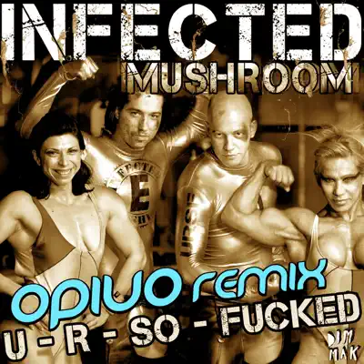 U R So FxxxxD (Opiuo Remix) - Single - Infected Mushroom