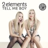 2 Elements - Tell Me Boy