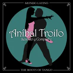 The Roots of Tango: Sencillo y Compadre - Aníbal Troilo