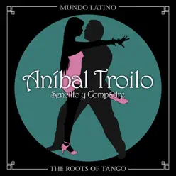 The Roots of Tango: Sencillo y Compadre - Aníbal Troilo The Roots of Tango: Sencillo y Compadre - Aníbal Troilo