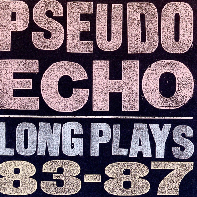 Pseudo Echo: Long Plays 1983-1987 - Album by Pseudo Echo