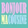 Bonjour ma cousine