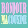 Bonjour ma cousine