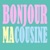 Bonjour ma cousine