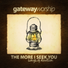 The More I Seek You - Gateway Worship