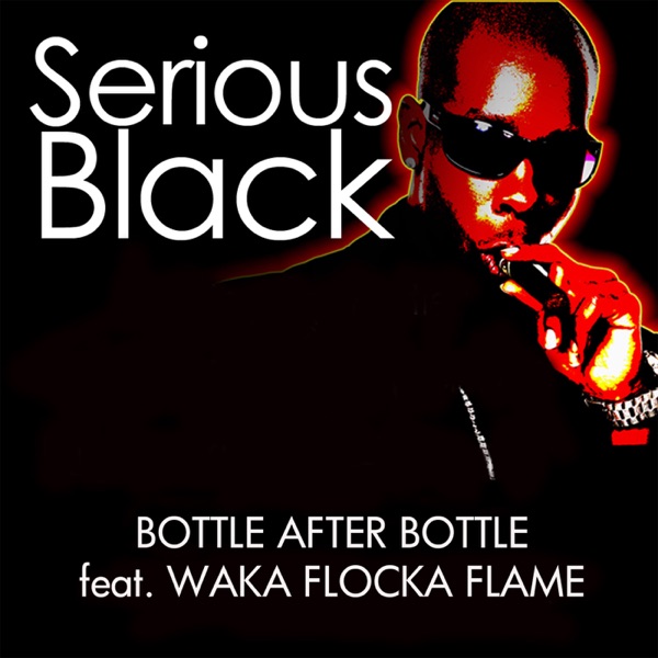 Bottle After Bottle (feat. French Montana & Waka Flocka Flame) - Single - Serious Black