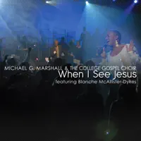 When I See Jesus (feat. Blanche McAllister-Dykes) — Michael G. Marshall & The College Gospel Choir