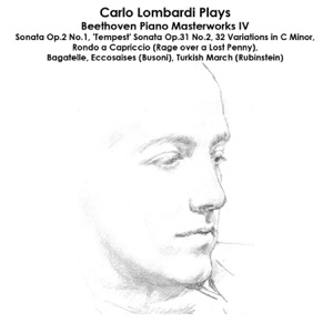 Beethoven, Busoni, Rubinstein: Carlo Lombardi Plays Beethoven Piano Masterworks IV: Sonata Op.2 No.1, 'Tempest' Sonata Op.31 No.2, 32 Variations in C Minor, Rondo a Capriccio (Rage over a Lost Penny), Bagatelle, Eccosaises, Turkish March