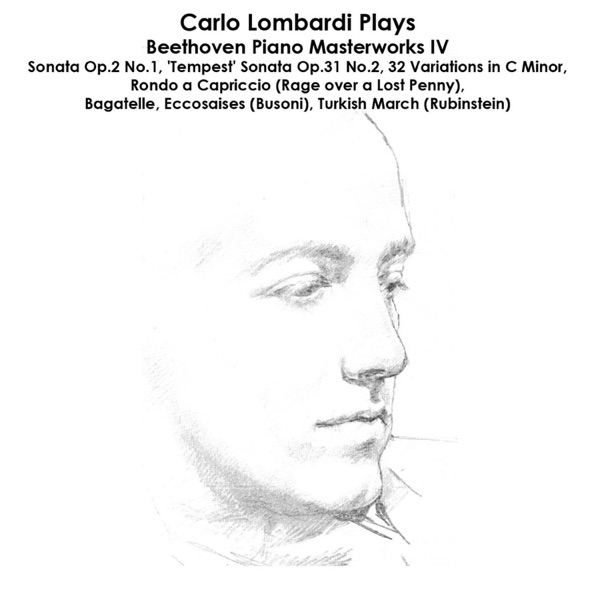 Beethoven, Busoni, Rubinstein: Carlo Lombardi Plays Beethoven Piano Masterworks IV: Sonata Op.2 No.1, 'Tempest' Sonata Op.31 No.2, 32 Variations in C Minor, Rondo a Capriccio (Rage over a Lost Penny), Bagatelle, Eccosaises, Turkish March