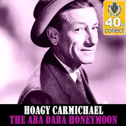 The Aba Daba Honeymoon (Remastered) - Single - Hoagy Carmichael The Aba Daba Honeymoon (Remastered) - Single - Hoagy Carmichael