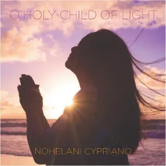 O Holy Child of Light - Single by Nohelani Cypriano album reviews, ratings, credits