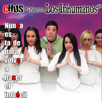Chus Tributo a Los Inhumanos (Nunca es Tarde para Volver a Hacer el Imbécil) - Chus