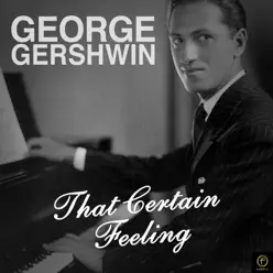 That Certain Feeling - George Gershwin