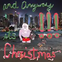 And Anyway It's Christmas — !!!
