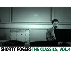 The Classics, Vol. 4 - Shorty Rogers The Classics, Vol. 4 - Shorty Rogers