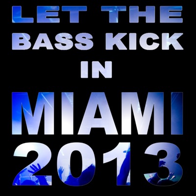 Let the Bass Kick in Miami 2013