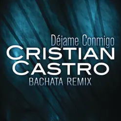 Déjame Conmigo (Bachata Remix) - Single - Cristian Castro