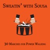 Sweatin' with Sousa: 30 Marches for Power Walking Workout to Get Your 10,000 Steps with Stars & Stripes Forever, El Capitan, The Liberty Bell & More