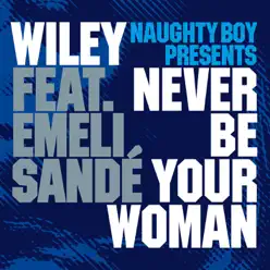 Never Be Your Woman (Naughty Boy Presents) - Single - Wiley