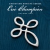 Christian Artists Series: Eric Champion, Vol. 1
