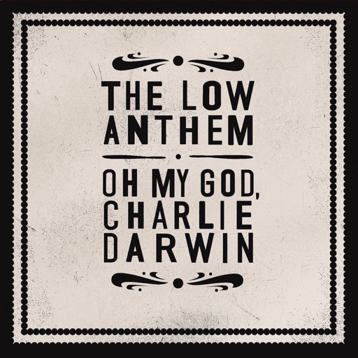 The Low Anthem - Oh My God Charlie Darwin