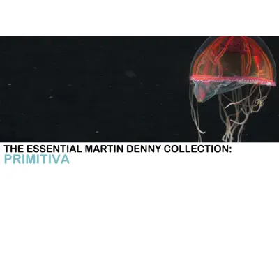 The Essential Martin Denny Collection: Primitiva - Martin Denny