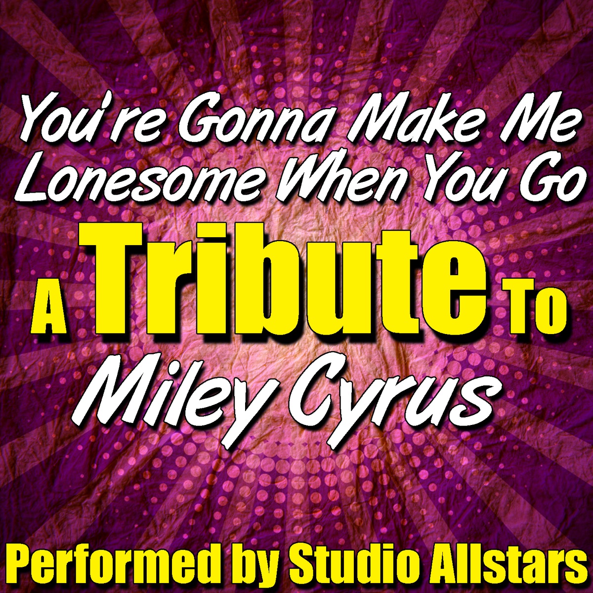 You're Gonna Make Me Lonesome When You Go (A Tribute to Miley Cyrus) -  Single - Album by Studio All-Stars - Apple Music