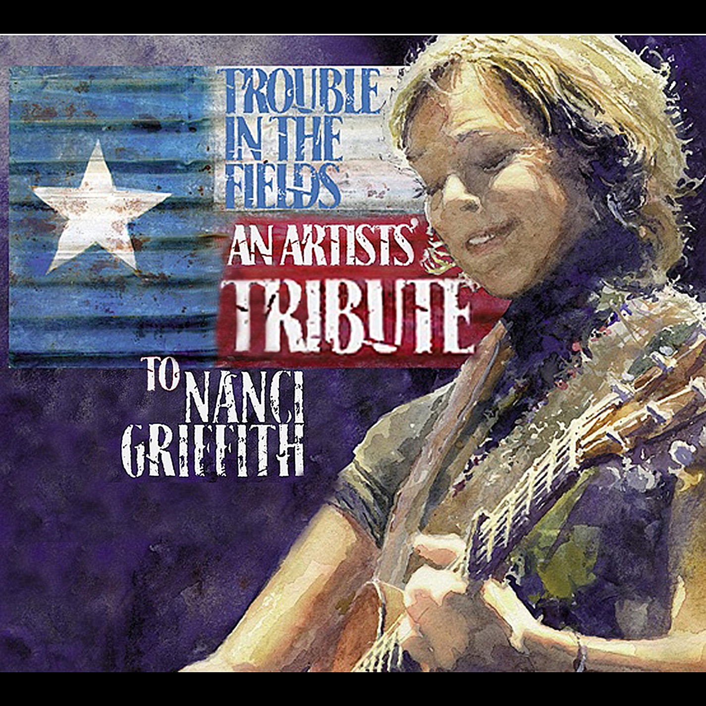 Trouble in the Fields: An Artists' Tribute to Nanci Griffith