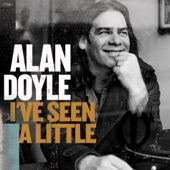 Alan Doyle - I've Seen A Little