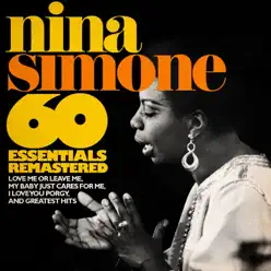 60 Essentials Remastered - Love Me or Leave Me, My Baby Just Cares for Me, I Loves You Porgy, and Greatest Hits - Nina Simone