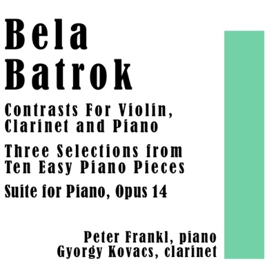 Bela Batrok: Contrasts for Violin, Clarinet and PIano / Three Selections from Ten Easy Piano Pieces / Suite for Piano, Opus 14