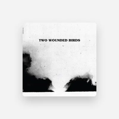 Listen to Two Wounded Birds, watch music videos, read bio, see tour dates & more!