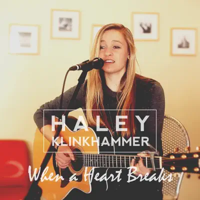 When a Heart Breaks - Single - Haley Klinkhammer