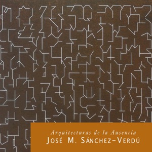 José María Sánchez-Verdú: Arquitecturas de la Ausencia