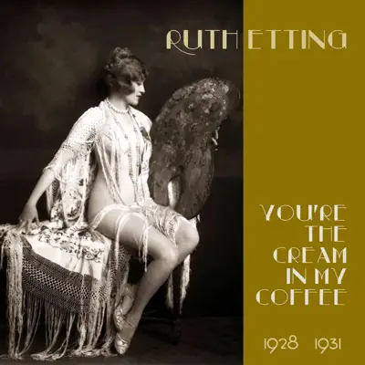 You're the Cream in My Coffee (Original Recordings 1928 -1931) - Ruth Etting