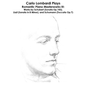 Schubert, Liszt and Schumann: Carlo Lombardi Plays Romantic Piano Masterworks III: Works by Schubert (Sonata Op.143), Liszt (Sonata in B Minor), and Schumann (Toccata Op.7)