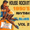 House Rockin' 1950s Rhythm & Blues, Vol. 2