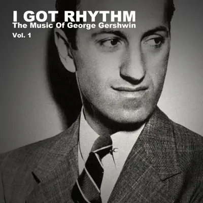 I Got Rhythm: The Music of George Gershwin, Vol. 1 - George Gershwin